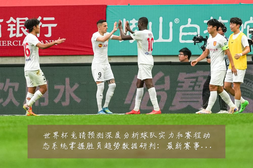 世界杯竞猜预测深度分析球队实力和赛程动态系统掌握胜负趋势数据研判:最新赛事动态与深度分析