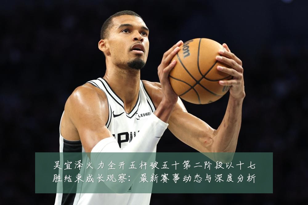 吴宜泽火力全开五杆破五十第二阶段以十七胜结束成长观察:最新赛事动态与深度分析